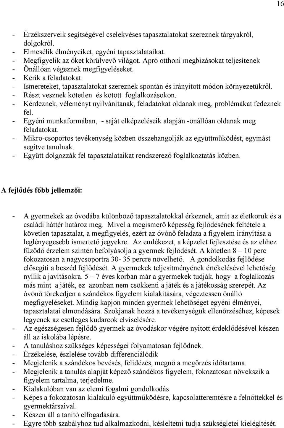 - Részt vesznek kötetlen és kötött foglalkozásokon. - Kérdeznek, véleményt nyilvánítanak, feladatokat oldanak meg, problémákat fedeznek fel.