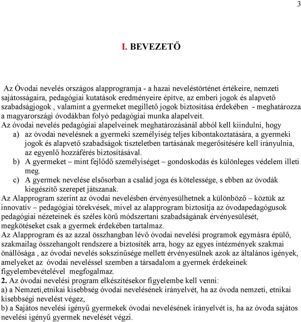 Az óvodai nevelés pedagógiai alapelveinek meghatározásánál abból kell kiindulni, hogy a) az óvodai nevelésnek a gyermeki személyiség teljes kibontakoztatására, a gyermeki jogok és alapvető