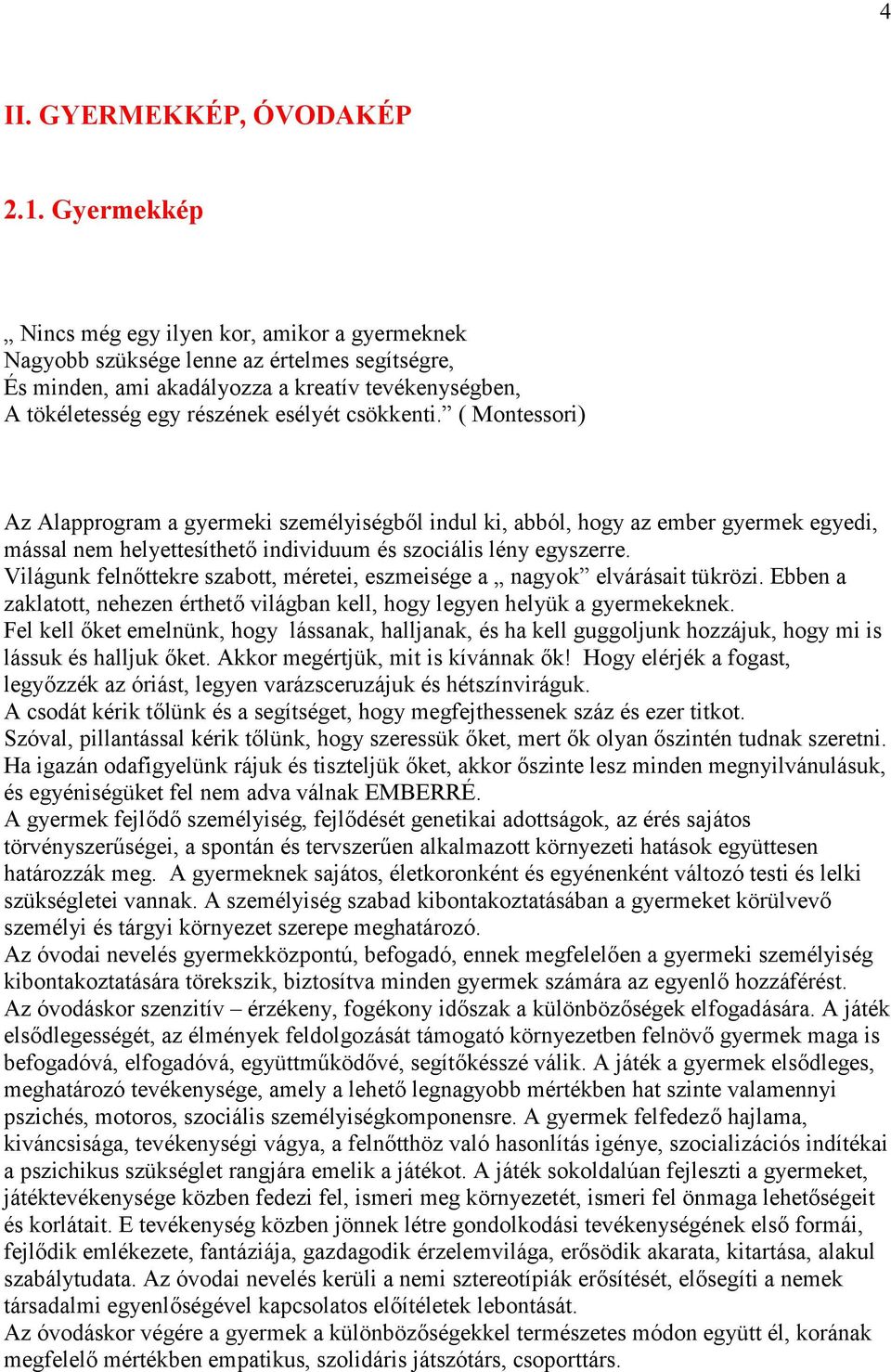 csökkenti. ( Montessori) Az Alapprogram a gyermeki személyiségből indul ki, abból, hogy az ember gyermek egyedi, mással nem helyettesíthető individuum és szociális lény egyszerre.