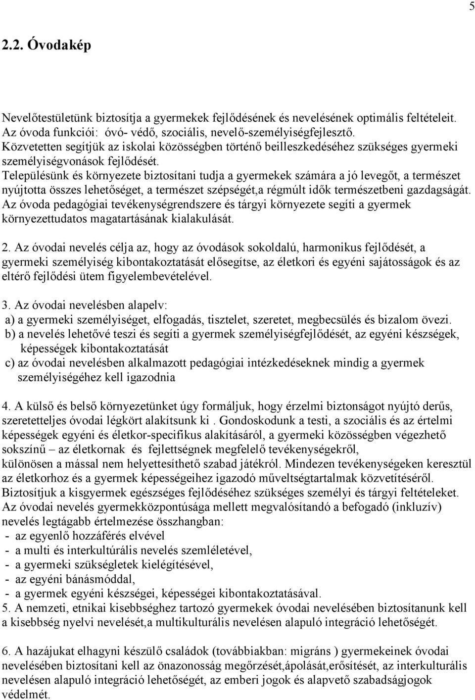 Településünk és környezete biztosítani tudja a gyermekek számára a jó levegőt, a természet nyújtotta összes lehetőséget, a természet szépségét,a régmúlt idők természetbeni gazdagságát.