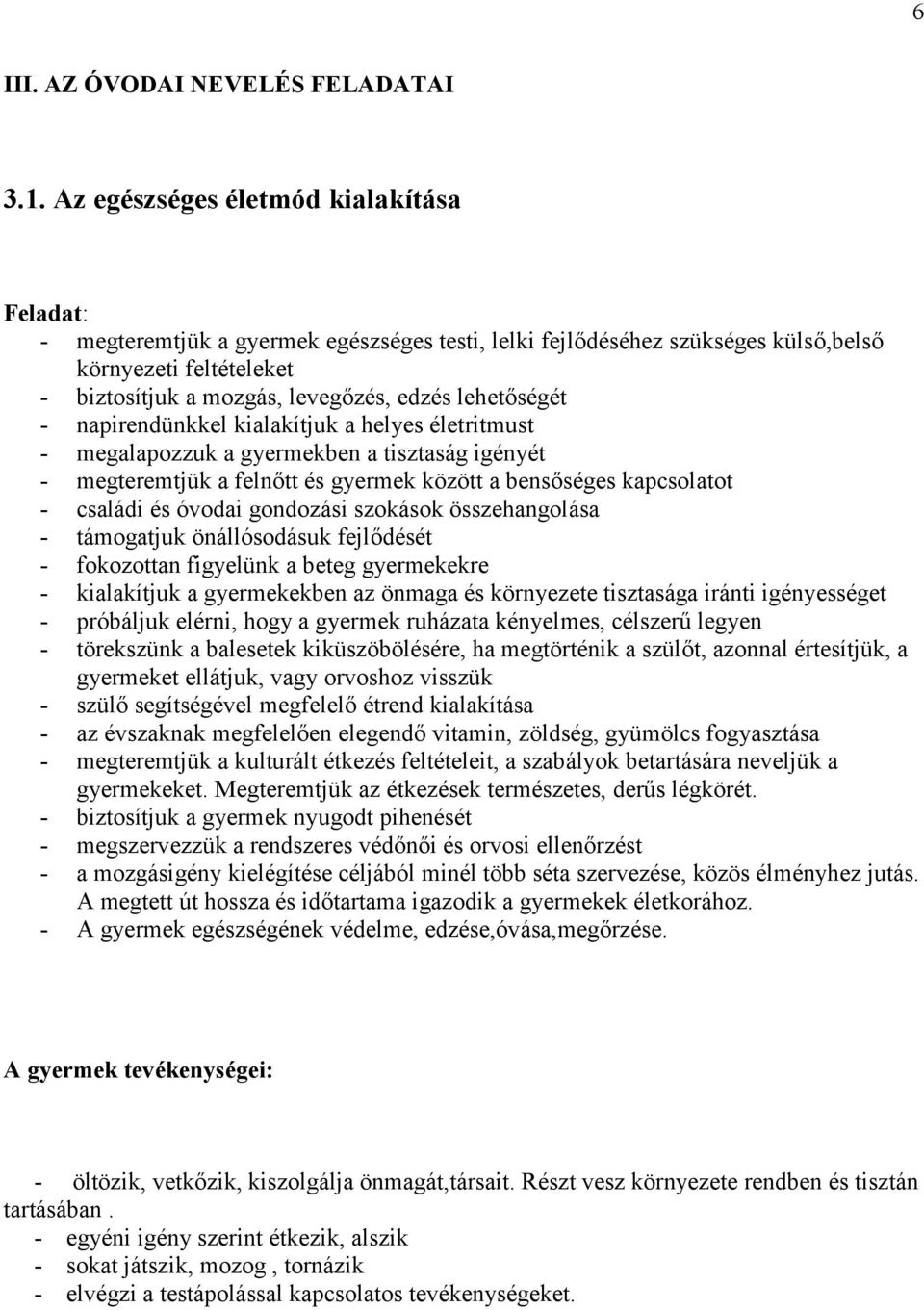 lehetőségét - napirendünkkel kialakítjuk a helyes életritmust - megalapozzuk a gyermekben a tisztaság igényét - megteremtjük a felnőtt és gyermek között a bensőséges kapcsolatot - családi és óvodai