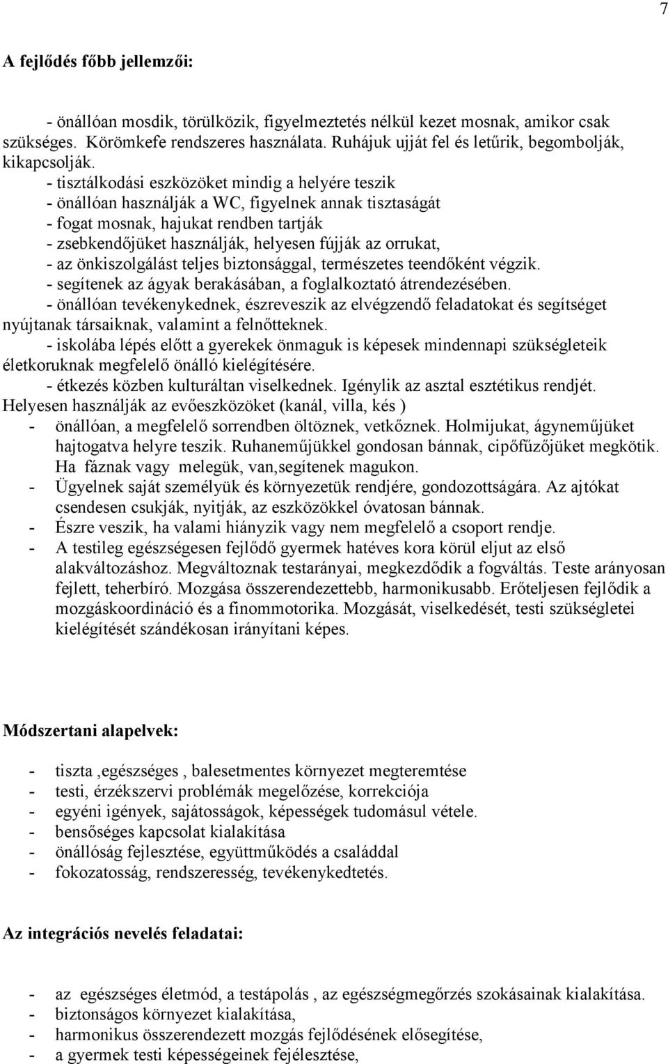 - tisztálkodási eszközöket mindig a helyére teszik - önállóan használják a WC, figyelnek annak tisztaságát - fogat mosnak, hajukat rendben tartják - zsebkendőjüket használják, helyesen fújják az