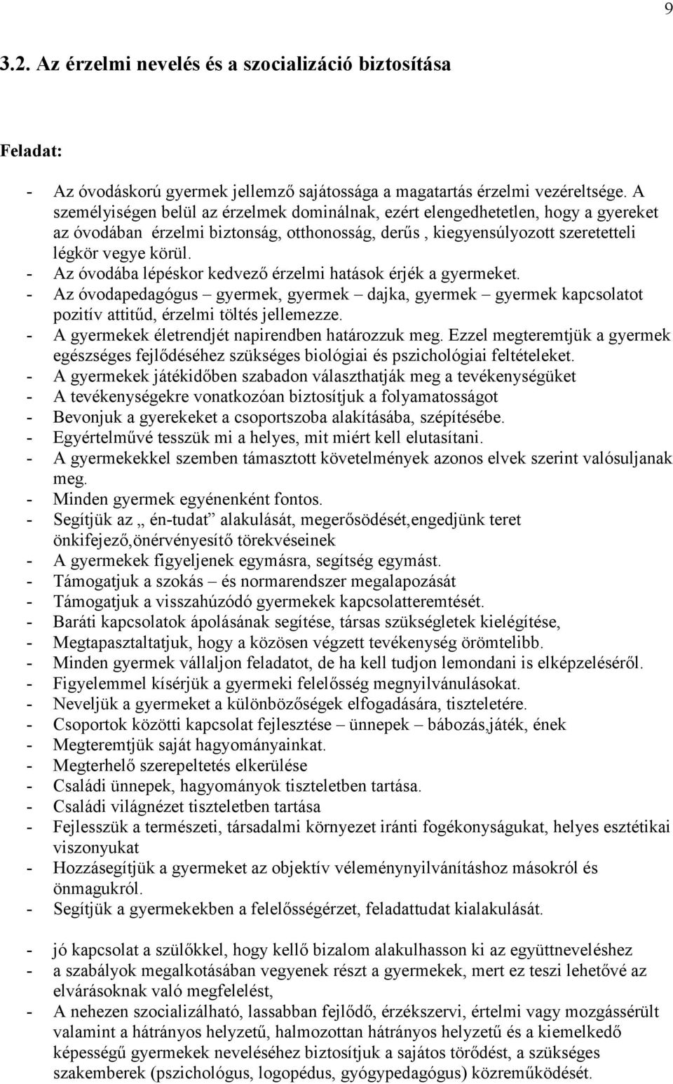 - Az óvodába lépéskor kedvező érzelmi hatások érjék a gyermeket. - Az óvodapedagógus gyermek, gyermek dajka, gyermek gyermek kapcsolatot pozitív attitűd, érzelmi töltés jellemezze.