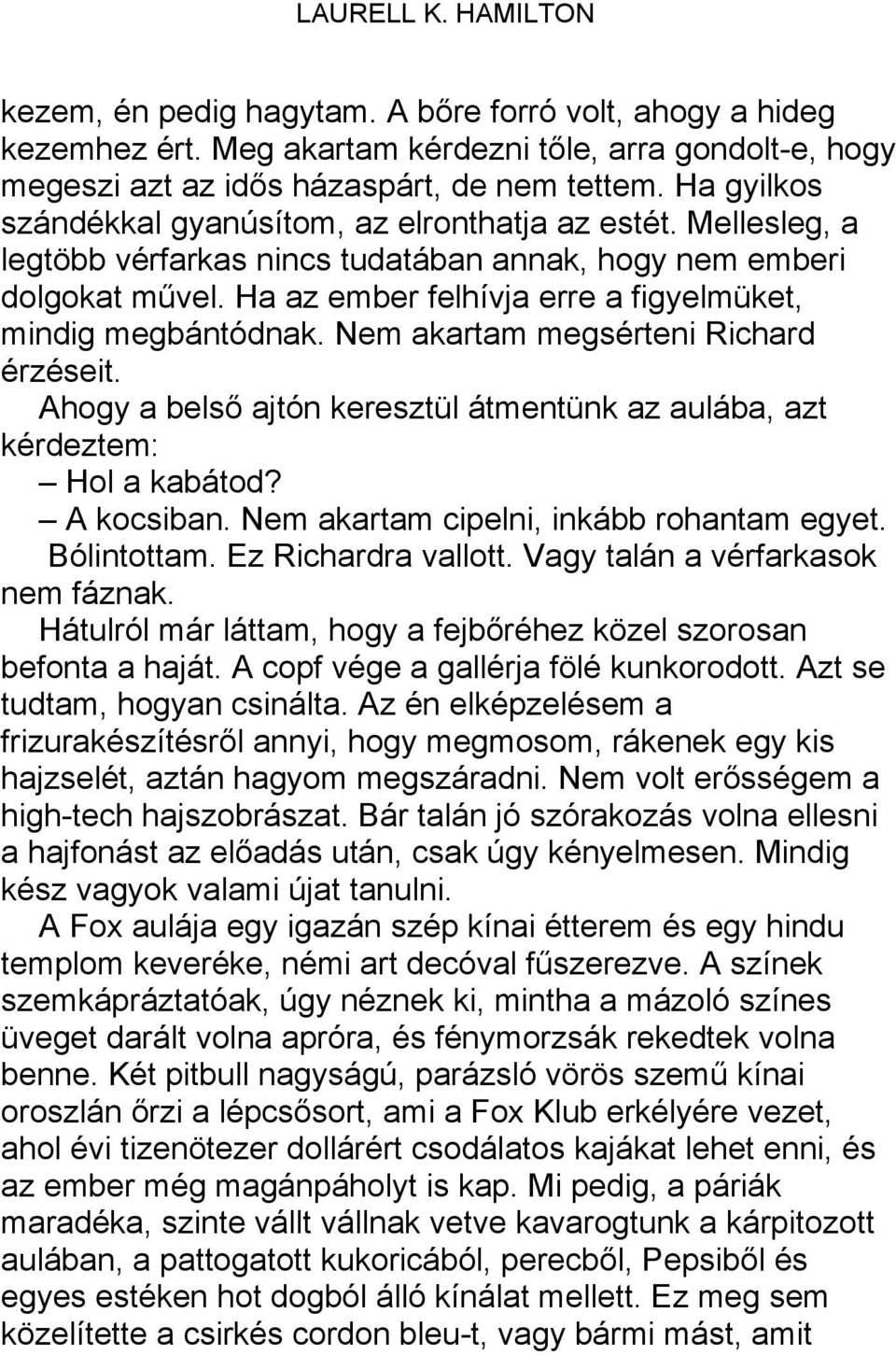 Ha az ember felhívja erre a figyelmüket, mindig megbántódnak. Nem akartam megsérteni Richard érzéseit. Ahogy a belső ajtón keresztül átmentünk az aulába, azt kérdeztem: Hol a kabátod? A kocsiban.