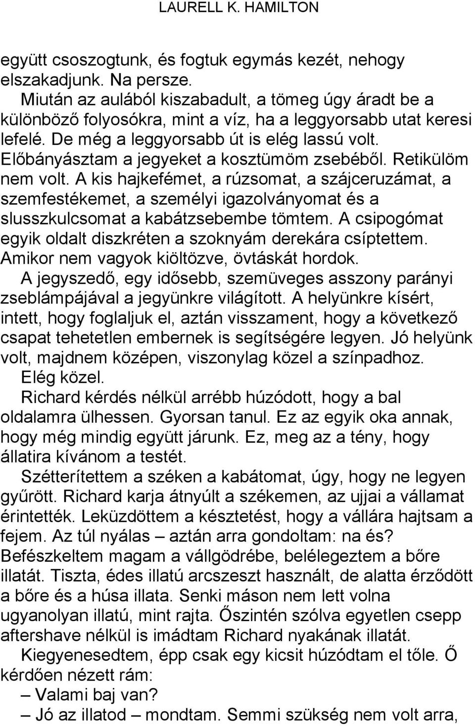 A kis hajkefémet, a rúzsomat, a szájceruzámat, a szemfestékemet, a személyi igazolványomat és a slusszkulcsomat a kabátzsebembe tömtem.