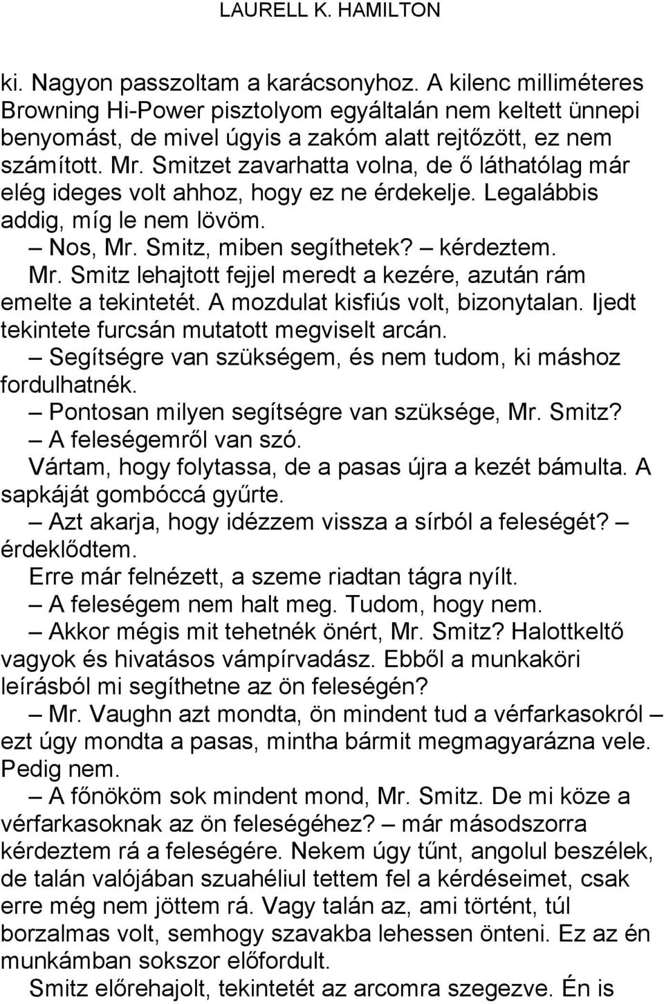 Smitz, miben segíthetek? kérdeztem. Mr. Smitz lehajtott fejjel meredt a kezére, azután rám emelte a tekintetét. A mozdulat kisfiús volt, bizonytalan. Ijedt tekintete furcsán mutatott megviselt arcán.