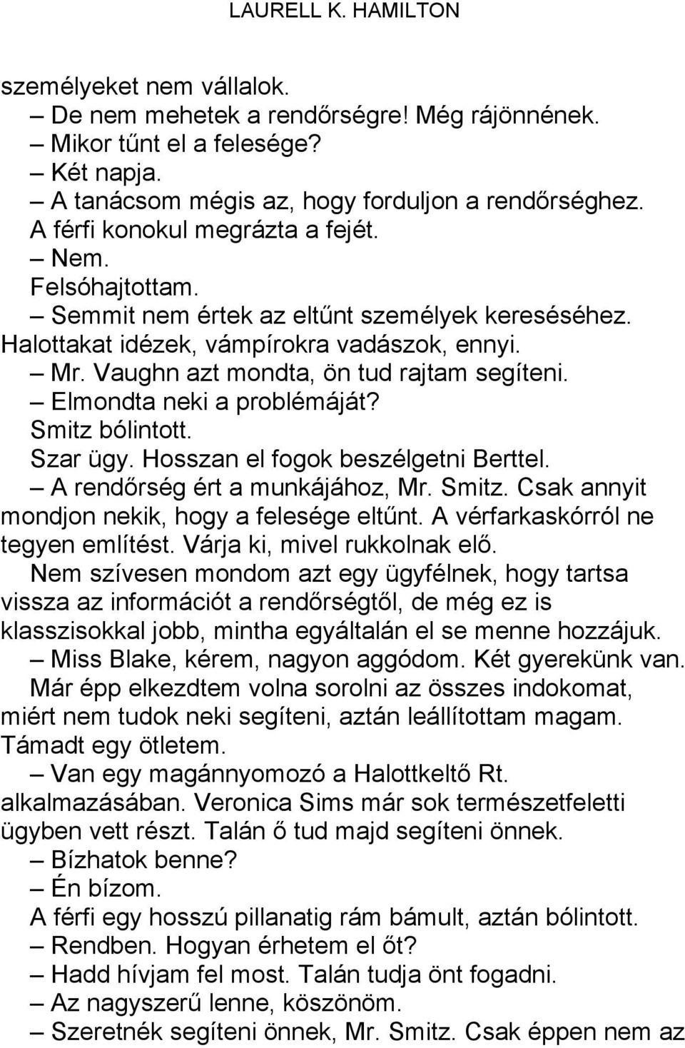 Smitz bólintott. Szar ügy. Hosszan el fogok beszélgetni Berttel. A rendőrség ért a munkájához, Mr. Smitz. Csak annyit mondjon nekik, hogy a felesége eltűnt. A vérfarkaskórról ne tegyen említést.