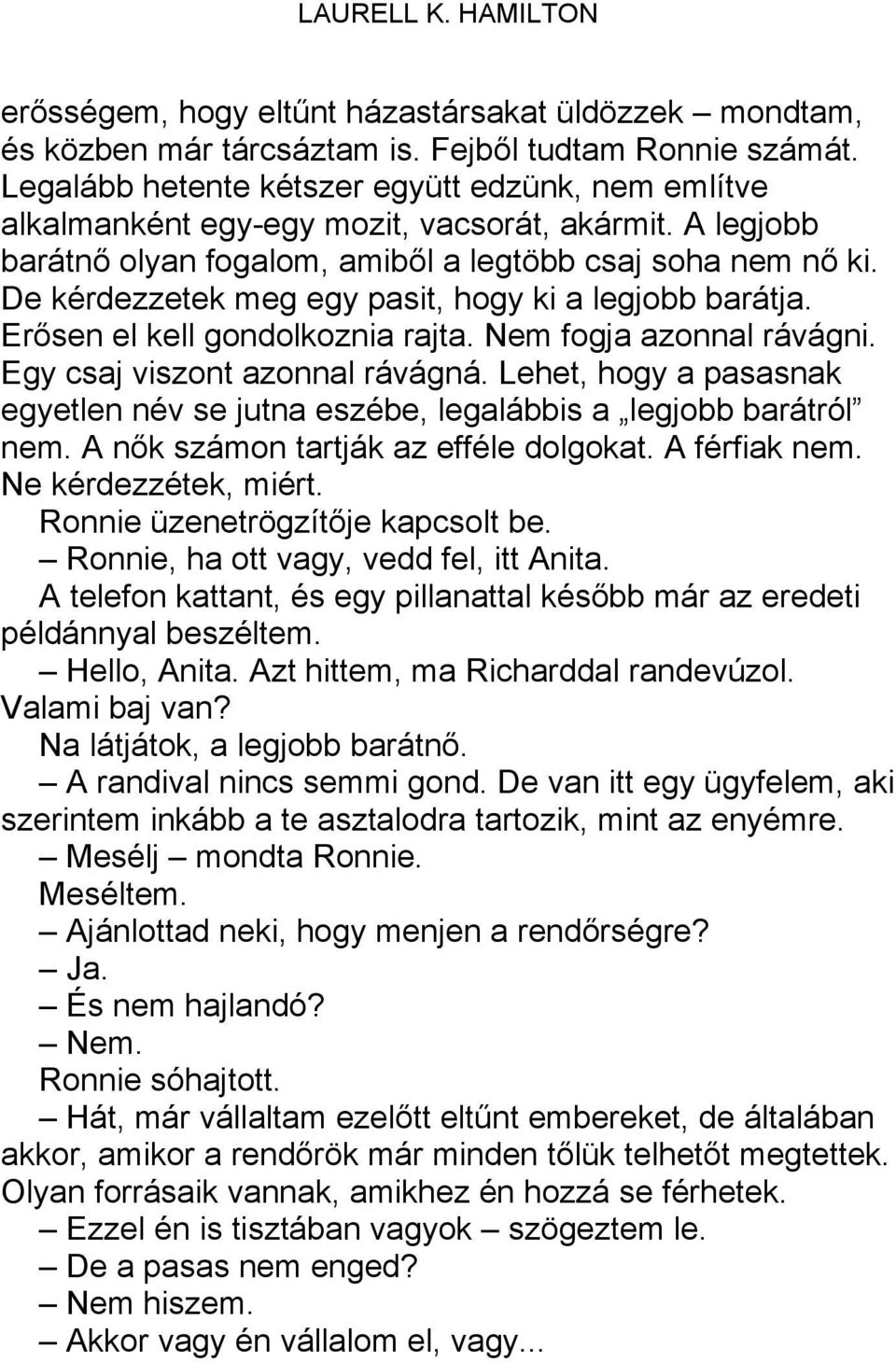 De kérdezzetek meg egy pasit, hogy ki a legjobb barátja. Erősen el kell gondolkoznia rajta. Nem fogja azonnal rávágni. Egy csaj viszont azonnal rávágná.