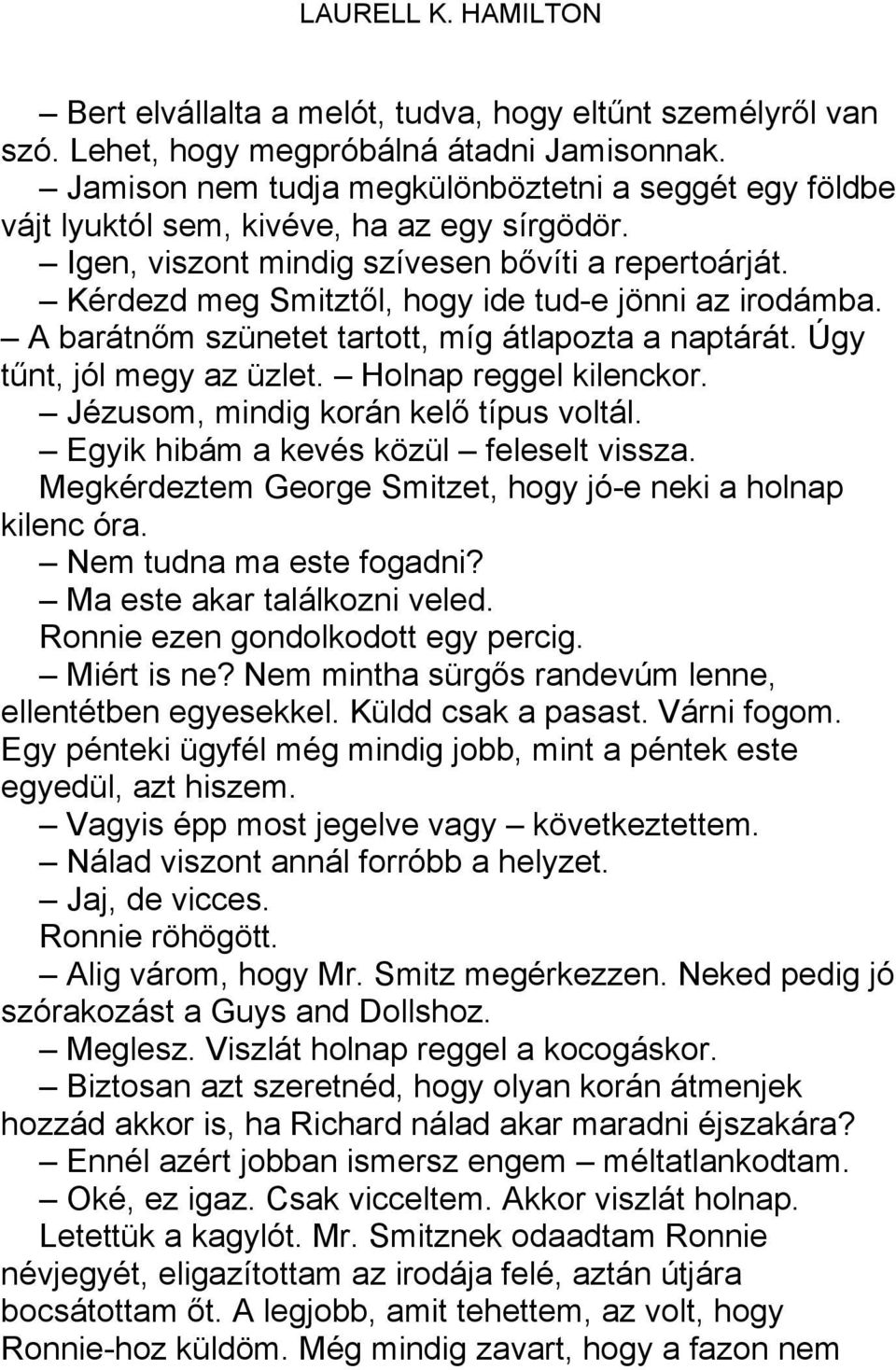 Kérdezd meg Smitztől, hogy ide tud-e jönni az irodámba. A barátnőm szünetet tartott, míg átlapozta a naptárát. Úgy tűnt, jól megy az üzlet. Holnap reggel kilenckor.