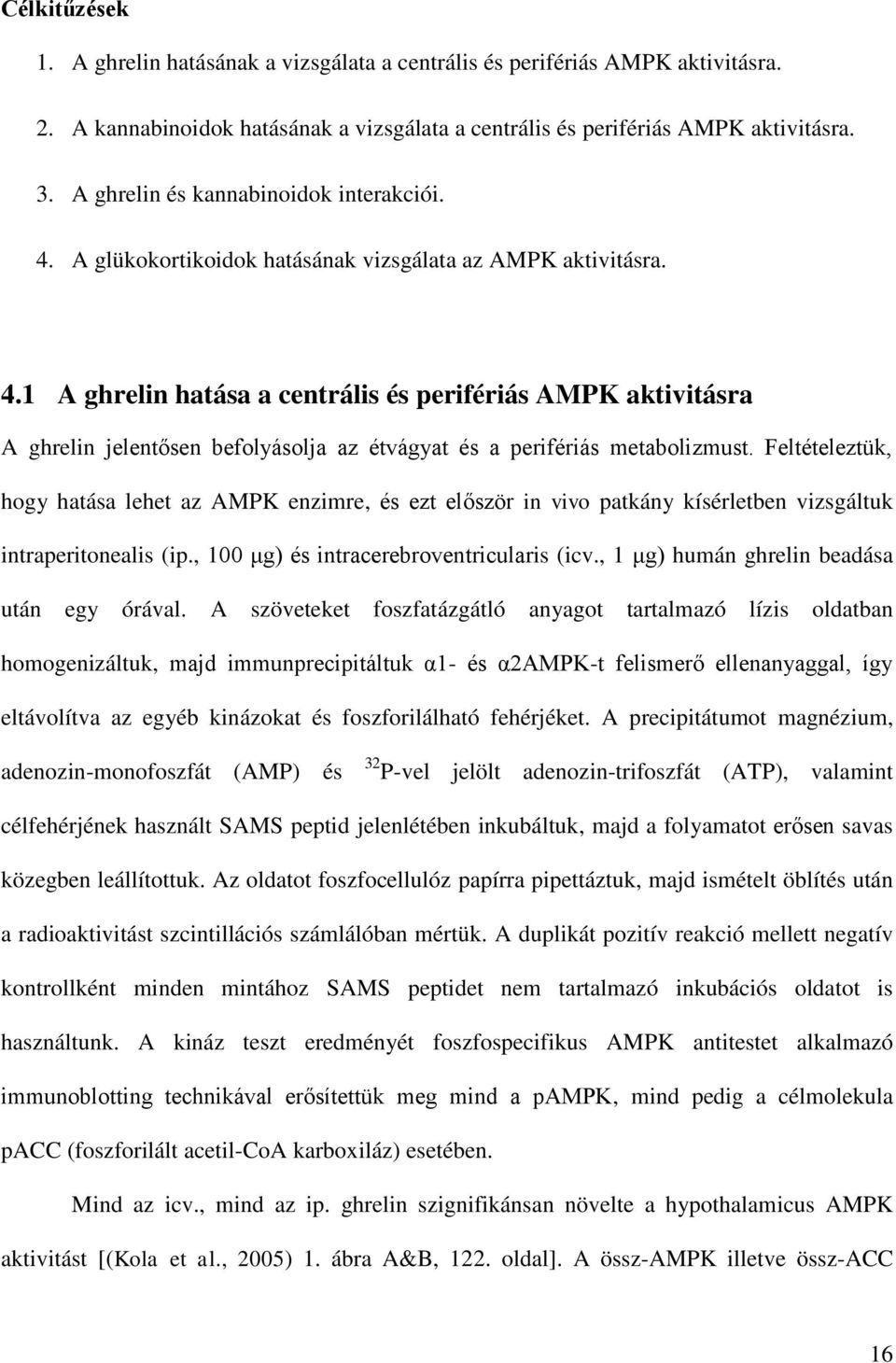 Feltételeztük, hogy hatása lehet az AMPK enzimre, és ezt először in vivo patkány kísérletben vizsgáltuk intraperitonealis (ip., 100 μg) és intracerebroventricularis (icv.