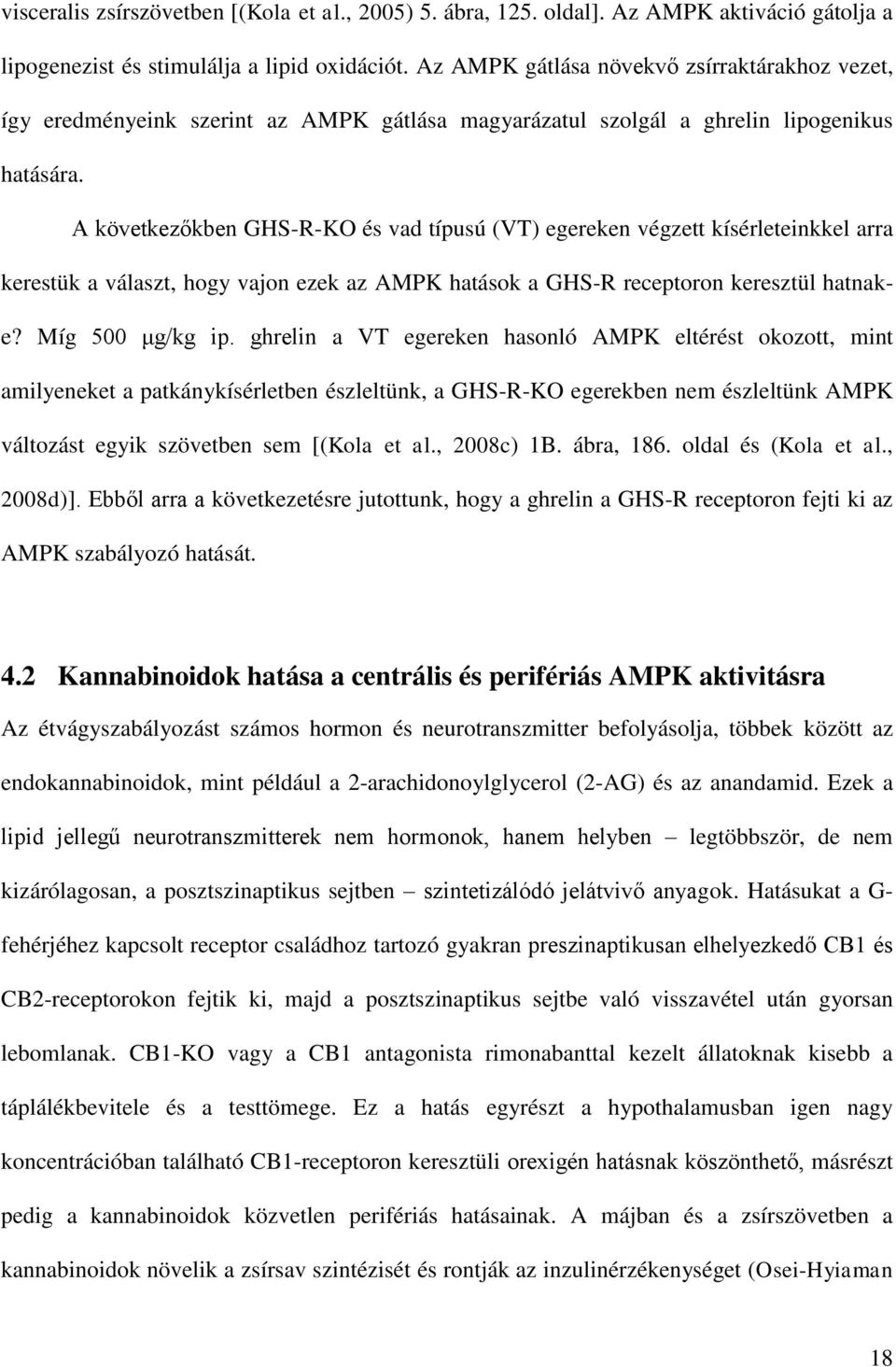 A következőkben GHS-R-KO és vad típusú (VT) egereken végzett kísérleteinkkel arra kerestük a választ, hogy vajon ezek az AMPK hatások a GHS-R receptoron keresztül hatnake? Míg 500 μg/kg ip.