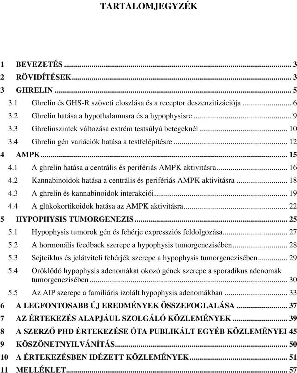 1 A ghrelin hatása a centrális és perifériás AMPK aktivitásra... 16 4.2 Kannabinoidok hatása a centrális és perifériás AMPK aktivitásra... 18 4.3 A ghrelin és kannabinoidok interakciói... 19 4.