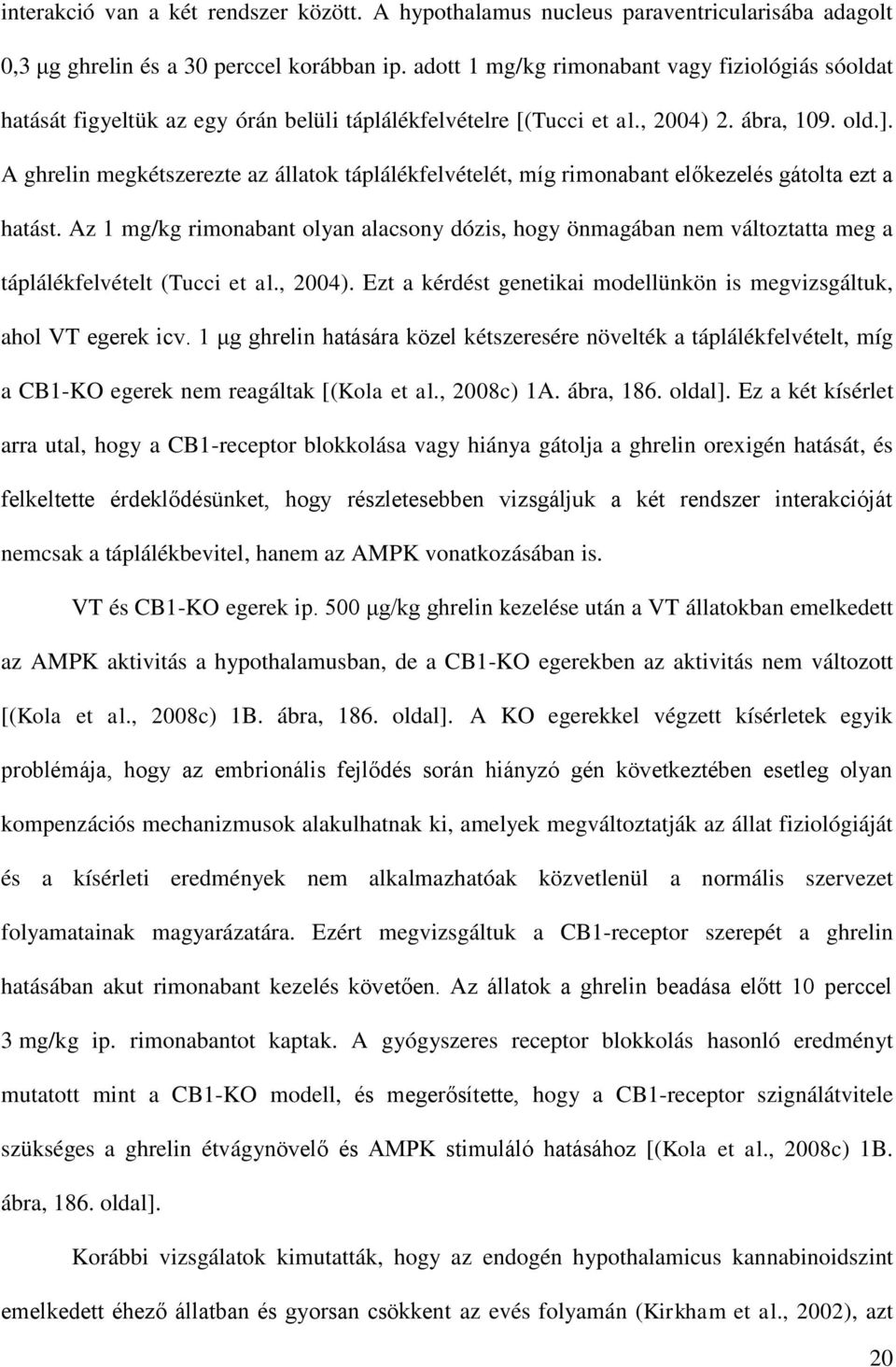 A ghrelin megkétszerezte az állatok táplálékfelvételét, míg rimonabant előkezelés gátolta ezt a hatást.