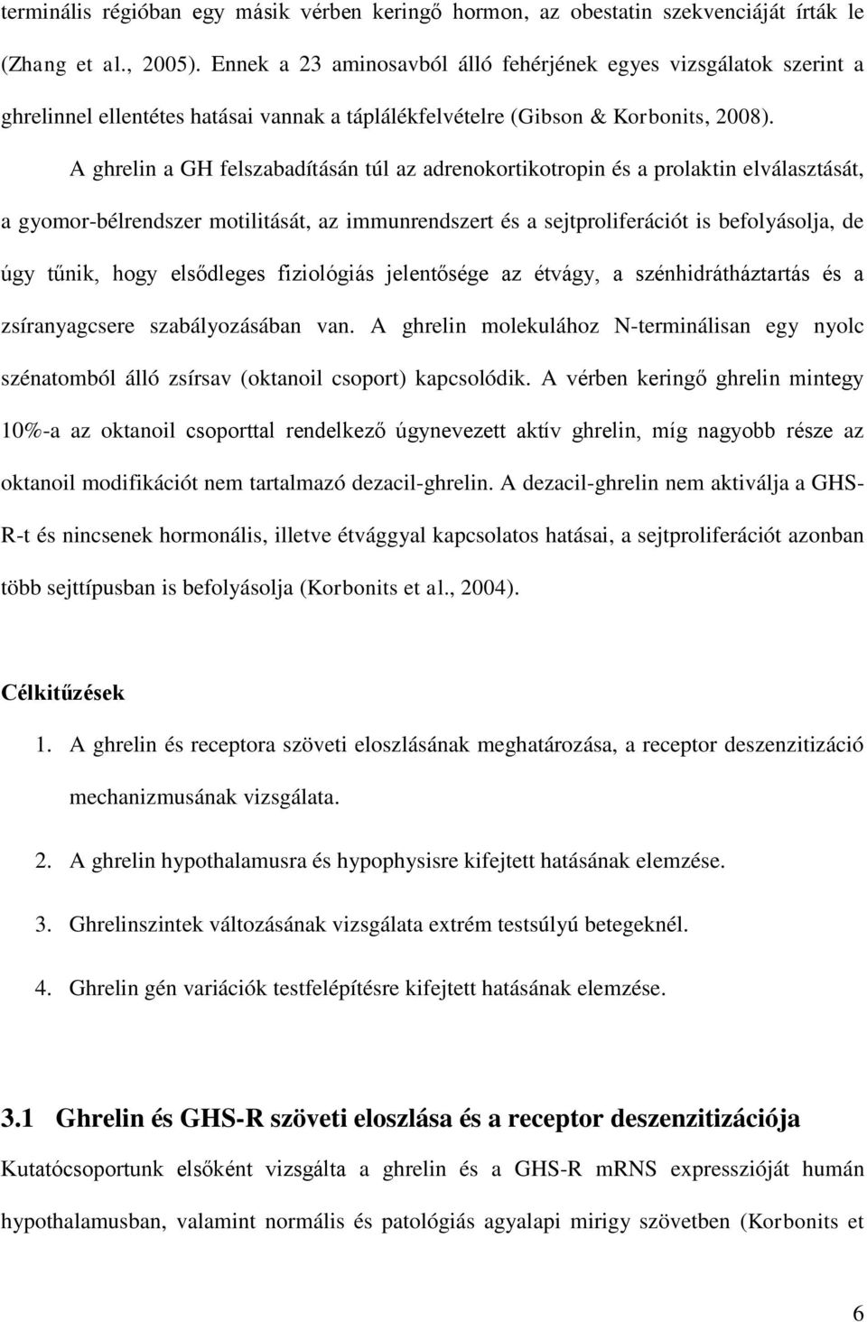 A ghrelin a GH felszabadításán túl az adrenokortikotropin és a prolaktin elválasztását, a gyomor-bélrendszer motilitását, az immunrendszert és a sejtproliferációt is befolyásolja, de úgy tűnik, hogy