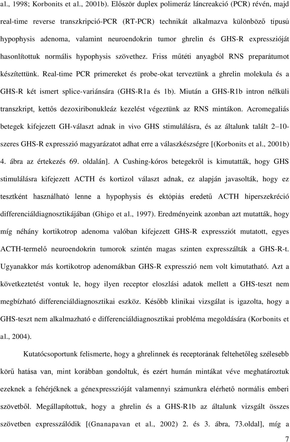 GHS-R expresszióját hasonlítottuk normális hypophysis szövethez. Friss műtéti anyagból RNS preparátumot készítettünk.