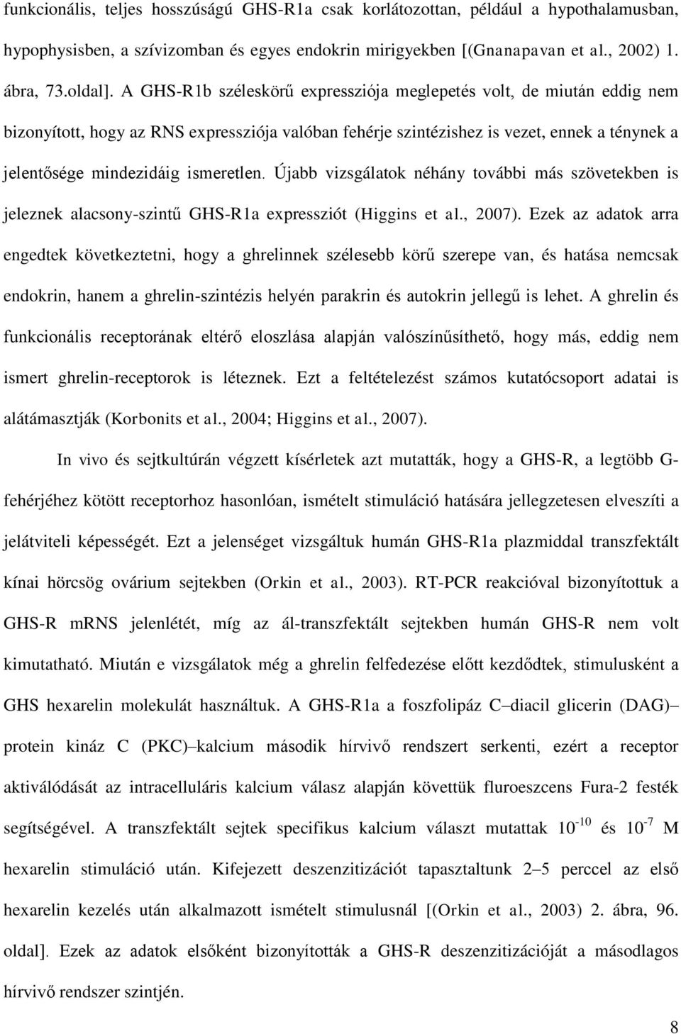 ismeretlen. Újabb vizsgálatok néhány további más szövetekben is jeleznek alacsony-szintű GHS-R1a expressziót (Higgins et al., 2007).
