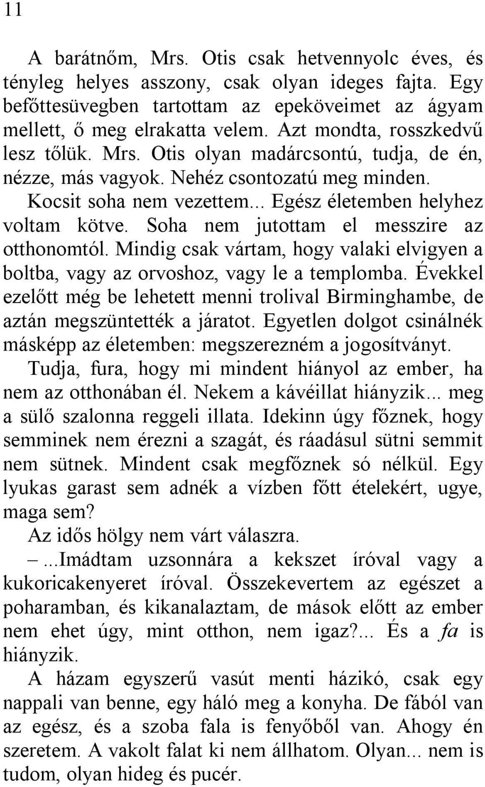 Soha nem jutottam el messzire az otthonomtól. Mindig csak vártam, hogy valaki elvigyen a boltba, vagy az orvoshoz, vagy le a templomba.