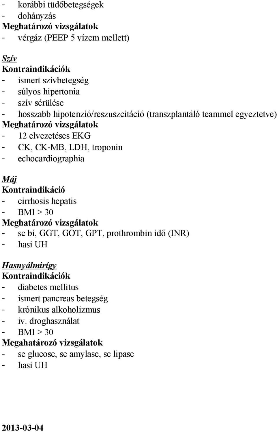 echocardiographia Máj Kontraindikáció - cirrhosis hepatis - BMI > 30 Meghatározó vizsgálatok - se bi, GGT, GOT, GPT, prothrombin idő (INR) - hasi UH Hasnyálmirígy