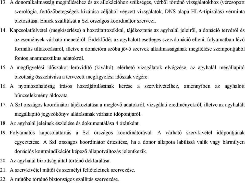 Kapcsolatfelvétel (megkísérlése) a hozzátartozókkal, tájékoztatás az agyhalál jeleiről, a donáció tervéről és az események várható menetéről.