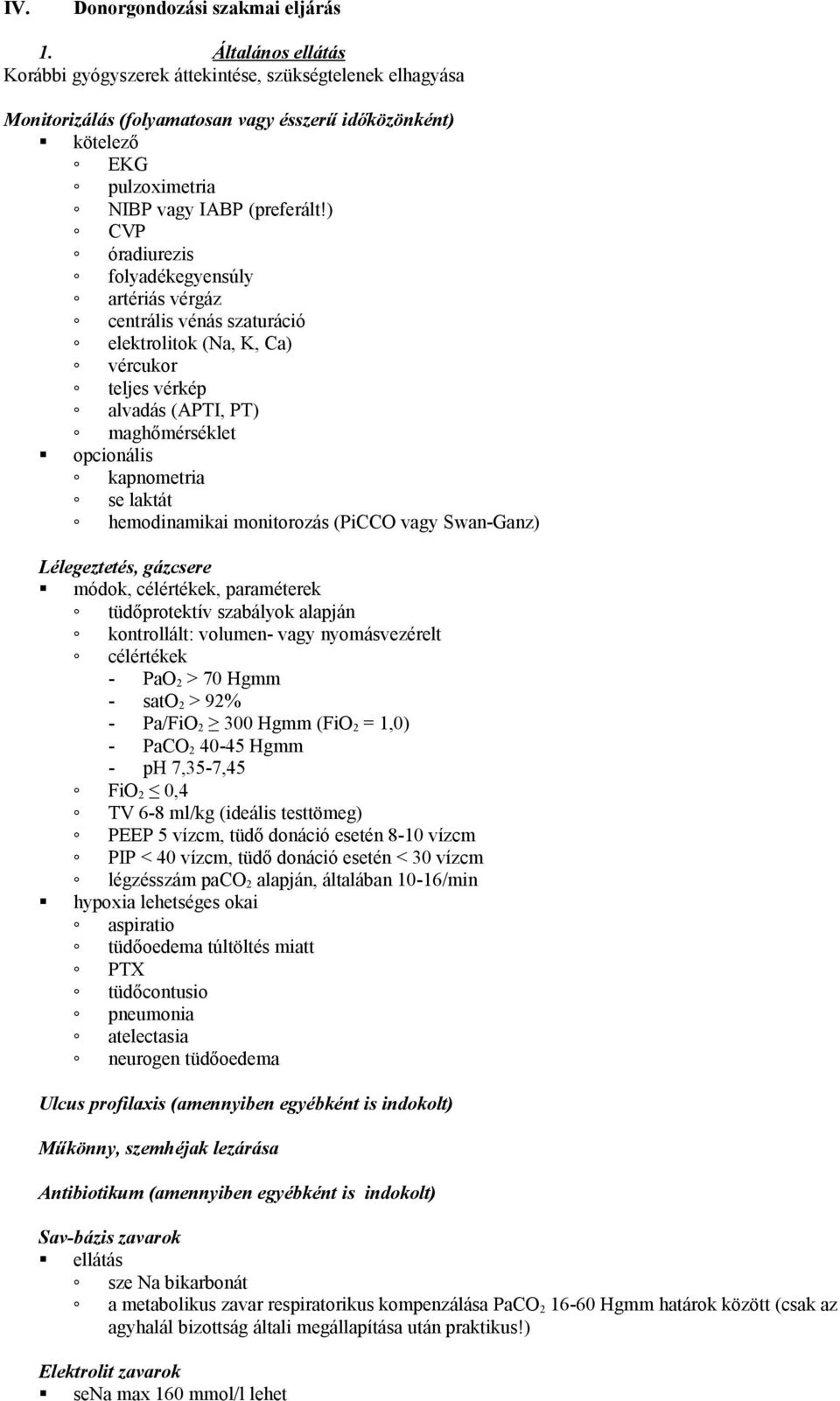 ) CVP óradiurezis folyadékegyensúly artériás vérgáz centrális vénás szaturáció elektrolitok (Na, K, Ca) vércukor teljes vérkép alvadás (APTI, PT) maghőmérséklet opcionális kapnometria se laktát