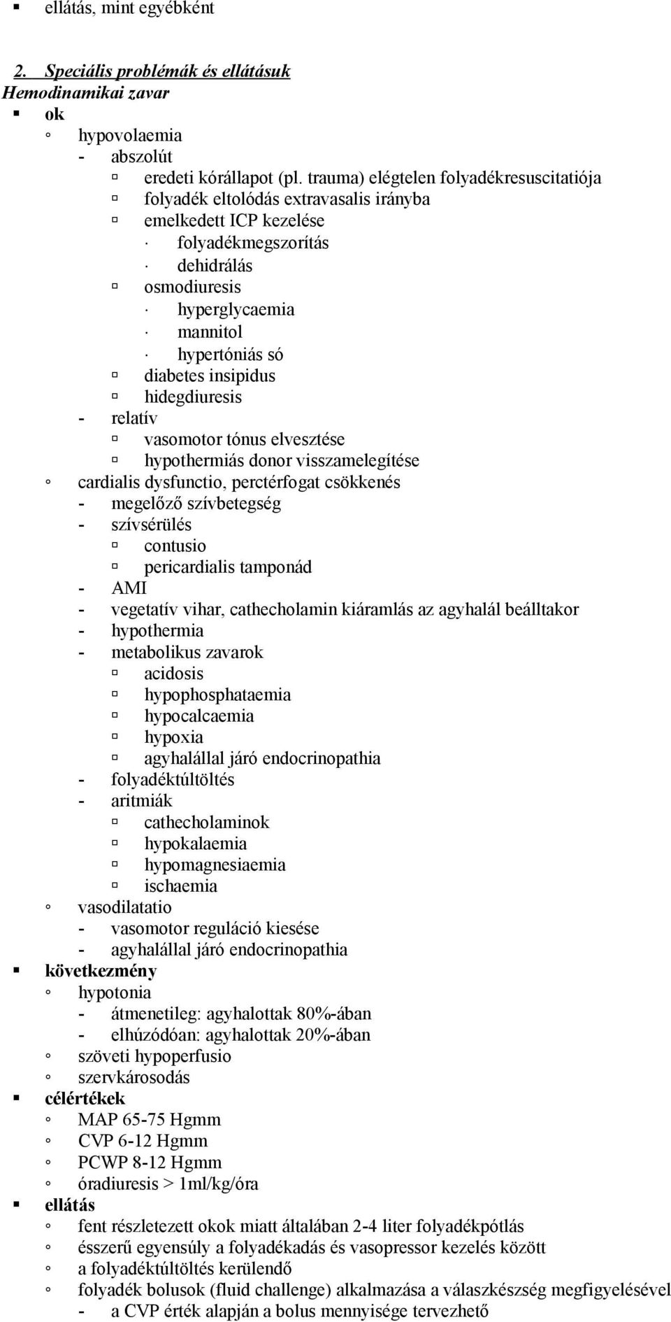 insipidus hidegdiuresis - relatív vasomotor tónus elvesztése hypothermiás donor visszamelegítése cardialis dysfunctio, perctérfogat csökkenés - megelőző szívbetegség - szívsérülés contusio