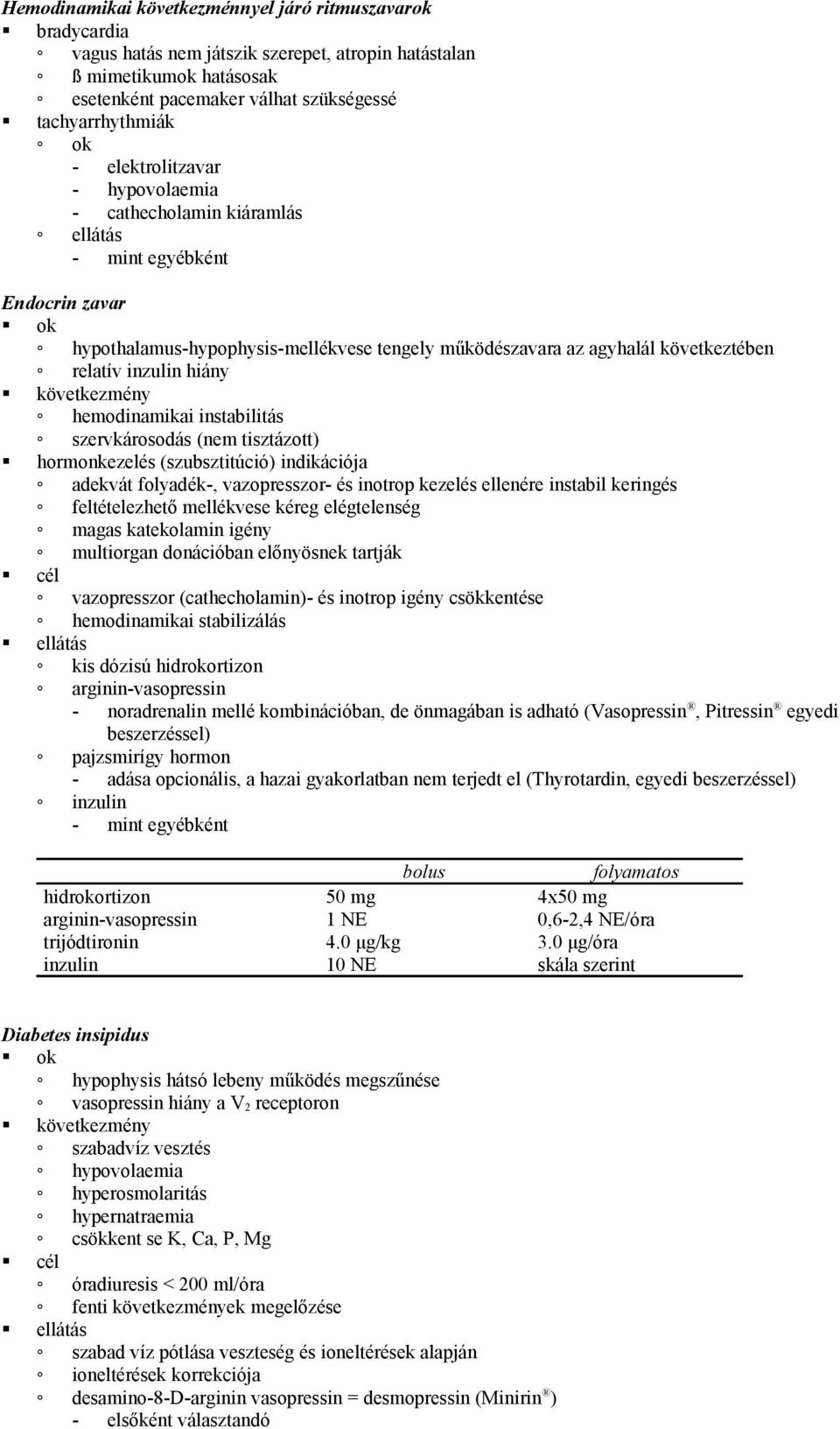 hiány következmény hemodinamikai instabilitás szervkárosodás (nem tisztázott) hormonkezelés (szubsztitúció) indikációja adekvát folyadék-, vazopresszor- és inotrop kezelés ellenére instabil keringés