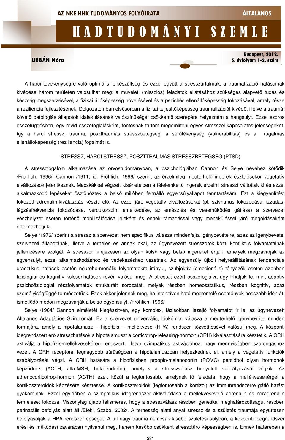 Dolgozatomban elsősorban a fizikai teljesítőképesség traumatizációt kivédő, illetve a traumát követő patológiás állapotok kialakulásának valószínűségét csökkentő szerepére helyezném a hangsúlyt.