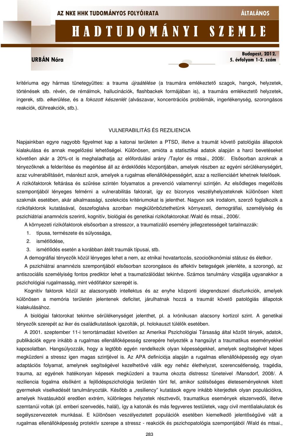 elkerülése, és a fokozott készenlét (alvászavar, koncentrációs problémák, ingerlékenység, szorongásos reakciók, dühreakciók, stb.).