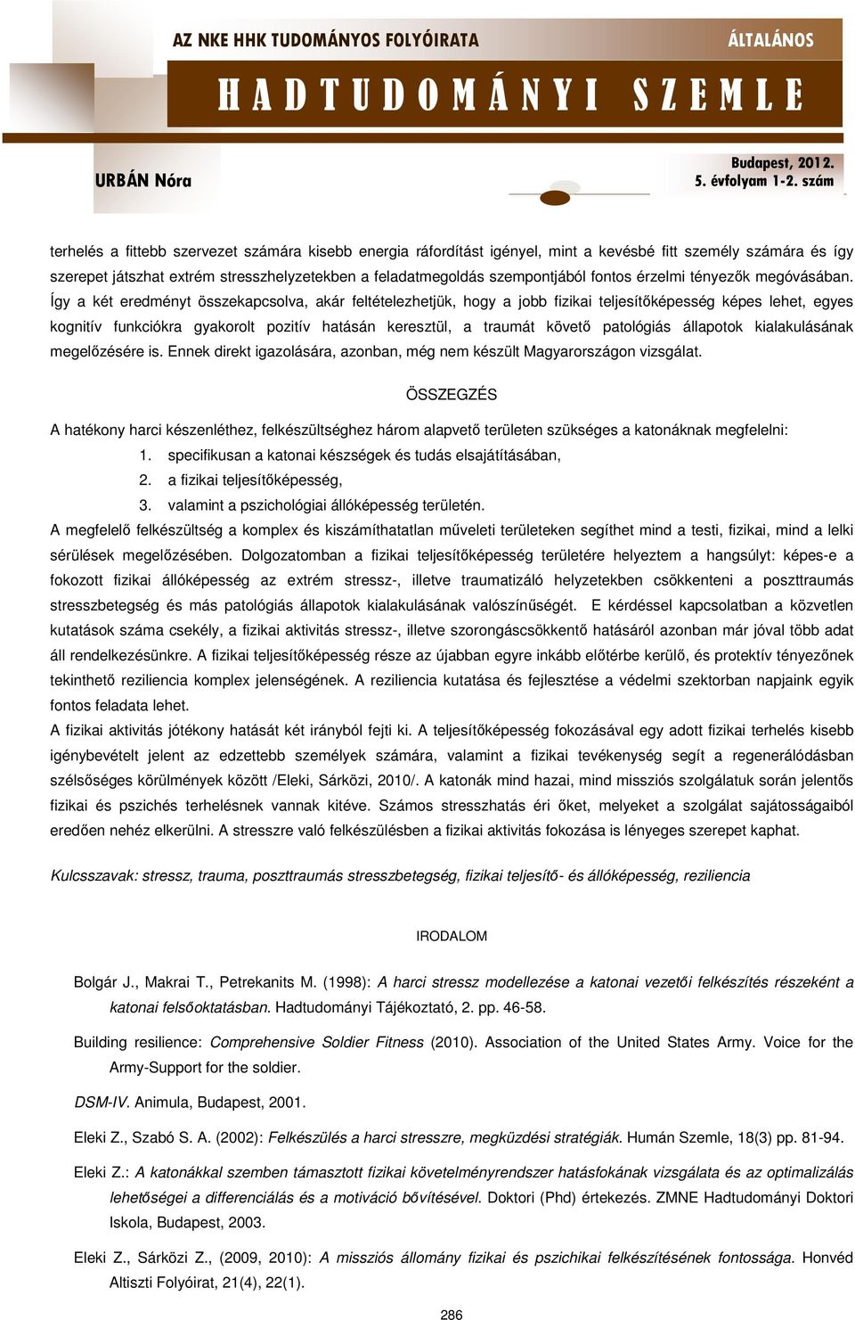 Így a két eredményt összekapcsolva, akár feltételezhetjük, hogy a jobb fizikai teljesítőképesség képes lehet, egyes kognitív funkciókra gyakorolt pozitív hatásán keresztül, a traumát követő