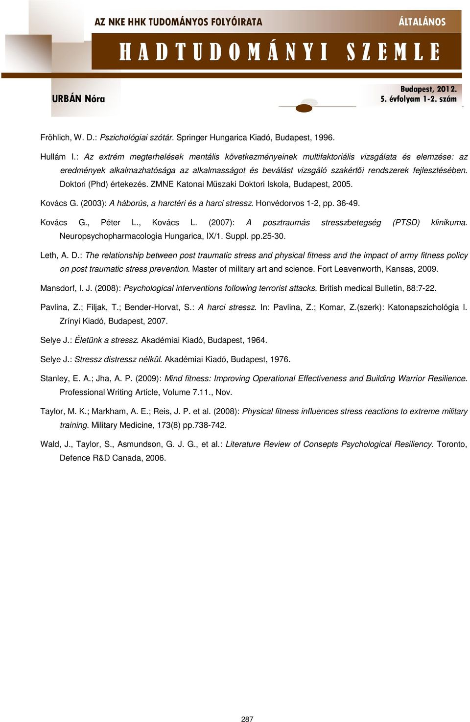 Doktori (Phd) értekezés. ZMNE Katonai Műszaki Doktori Iskola, Budapest, 2005. Kovács G. (2003): A háborús, a harctéri és a harci stressz. Honvédorvos 1-2, pp. 36-49. Kovács G., Péter L., Kovács L.