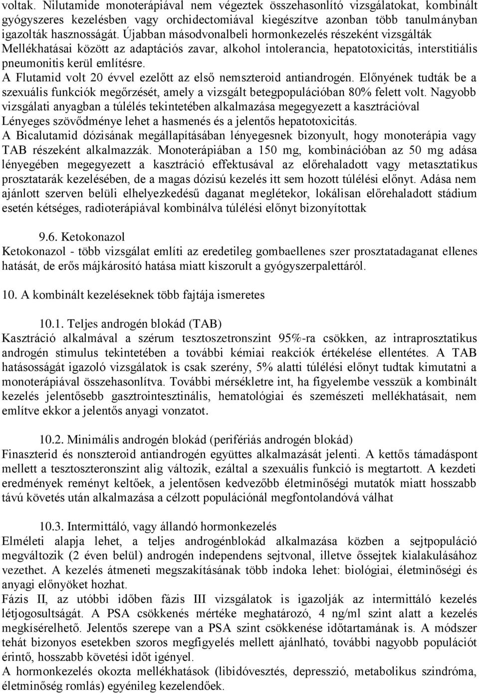 A Flutamid volt 20 évvel ezelőtt az első nemszteroid antiandrogén. Előnyének tudták be a szexuális funkciók megőrzését, amely a vizsgált betegpopulációban 80% felett volt.