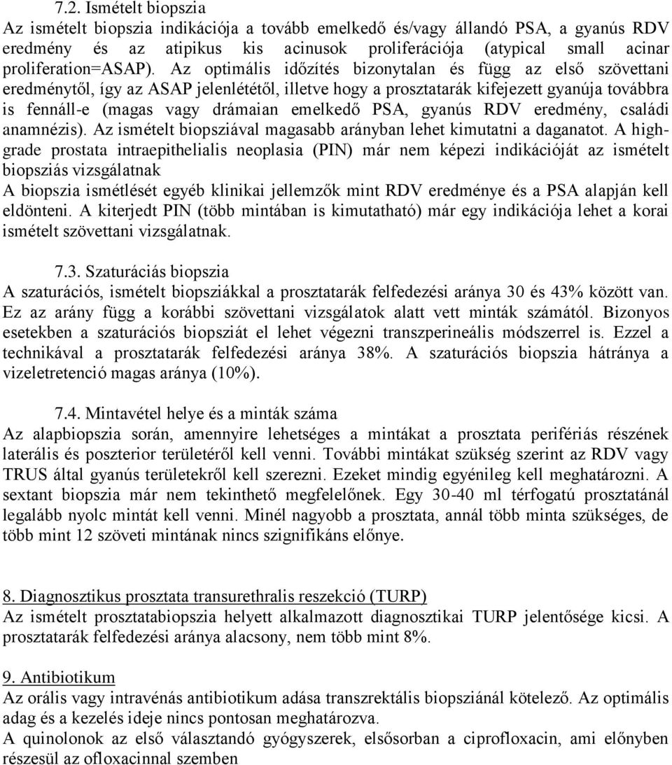 Az optimális időzítés bizonytalan és függ az első szövettani eredménytől, így az ASAP jelenlététől, illetve hogy a prosztatarák kifejezett gyanúja továbbra is fennáll-e (magas vagy drámaian emelkedő