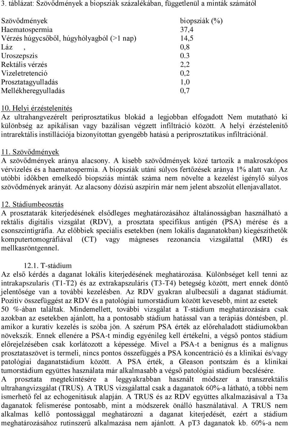 Helyi érzéstelenítés Az ultrahangvezérelt periprosztatikus blokád a legjobban elfogadott Nem mutatható ki különbség az apikálisan vagy bazálisan végzett infiltráció között.