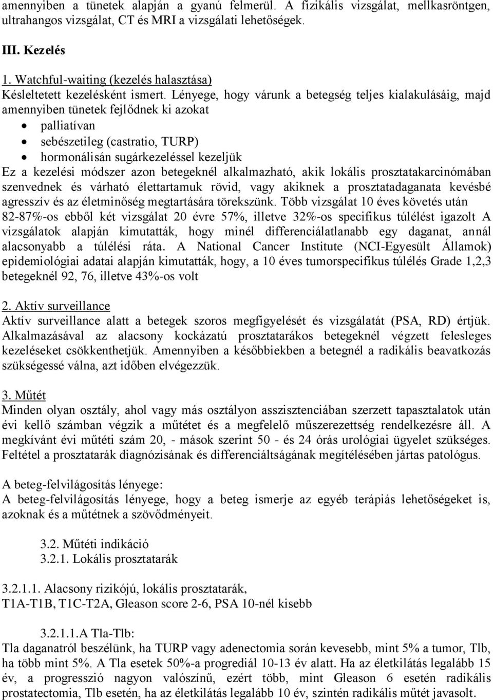 Lényege, hogy várunk a betegség teljes kialakulásáig, majd amennyiben tünetek fejlődnek ki azokat palliatívan sebészetileg (castratio, TURP) hormonálisán sugárkezeléssel kezeljük Ez a kezelési