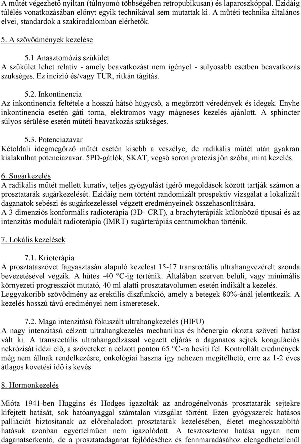 1 Anasztomózis szűkület A szűkület lehet relatív - amely beavatkozást nem igényel - súlyosabb esetben beavatkozás szükséges. Ez incízió és/vagy TUR, ritkán tágítás. 5.2.