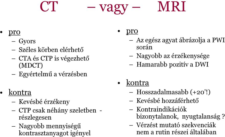 agyat ábrázolja a PWI során Nagyobb az érzékenysége Hamarabb pozitív a DWI kontra Hosszadalmasabb (+20!