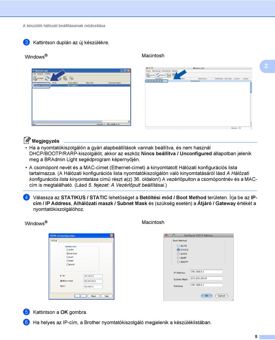 meg a BRAdmin Light segédprogram képernyőjén. A csomópont nevét és a MAC-címet (Ethernet-címet) a kinyomtatott Hálózati konfigurációs lista tartalmazza.