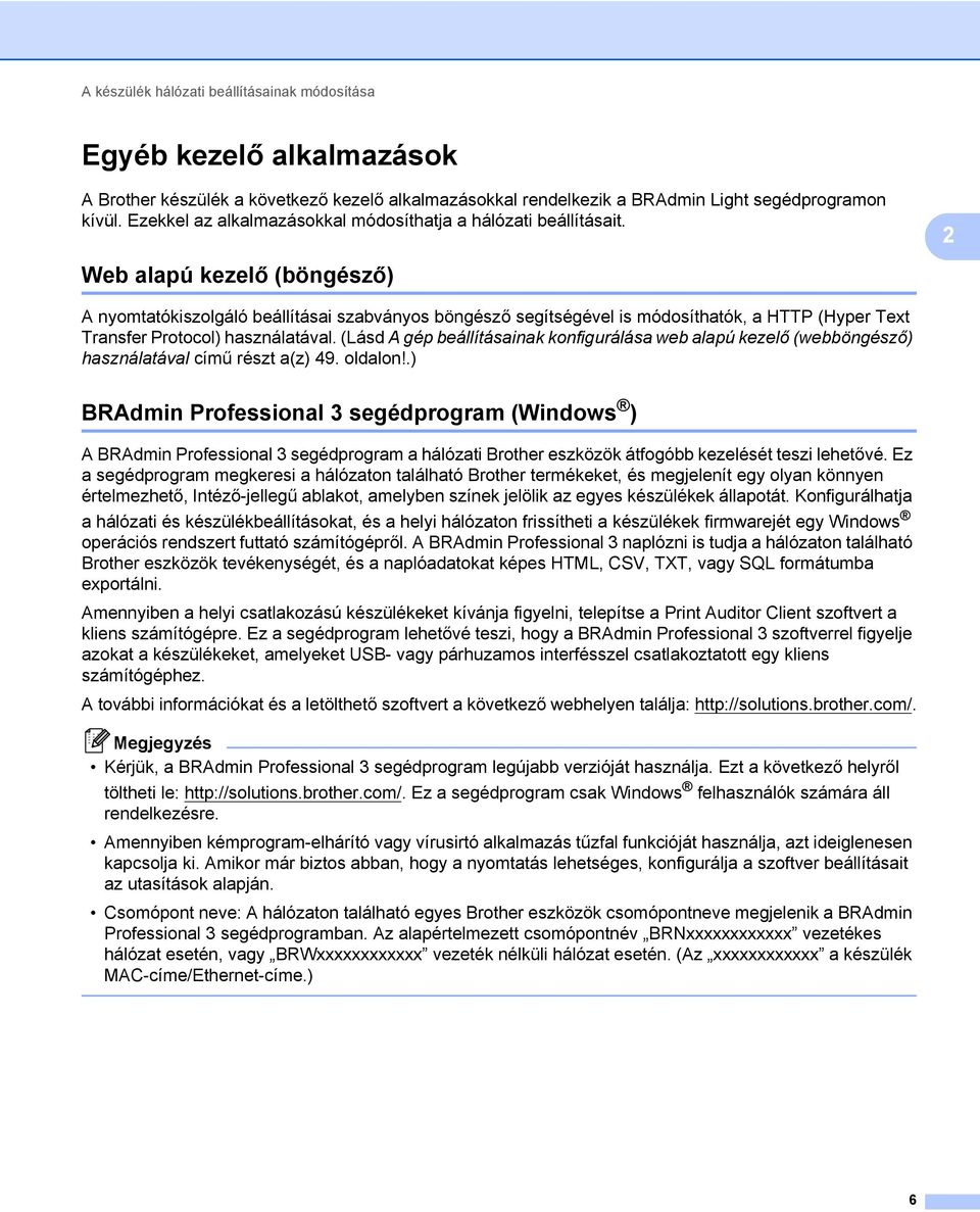 2 Web alapú kezelő (böngésző) 2 A nyomtatókiszolgáló beállításai szabványos böngésző segítségével is módosíthatók, a HTTP (Hyper Text Transfer Protocol) használatával.