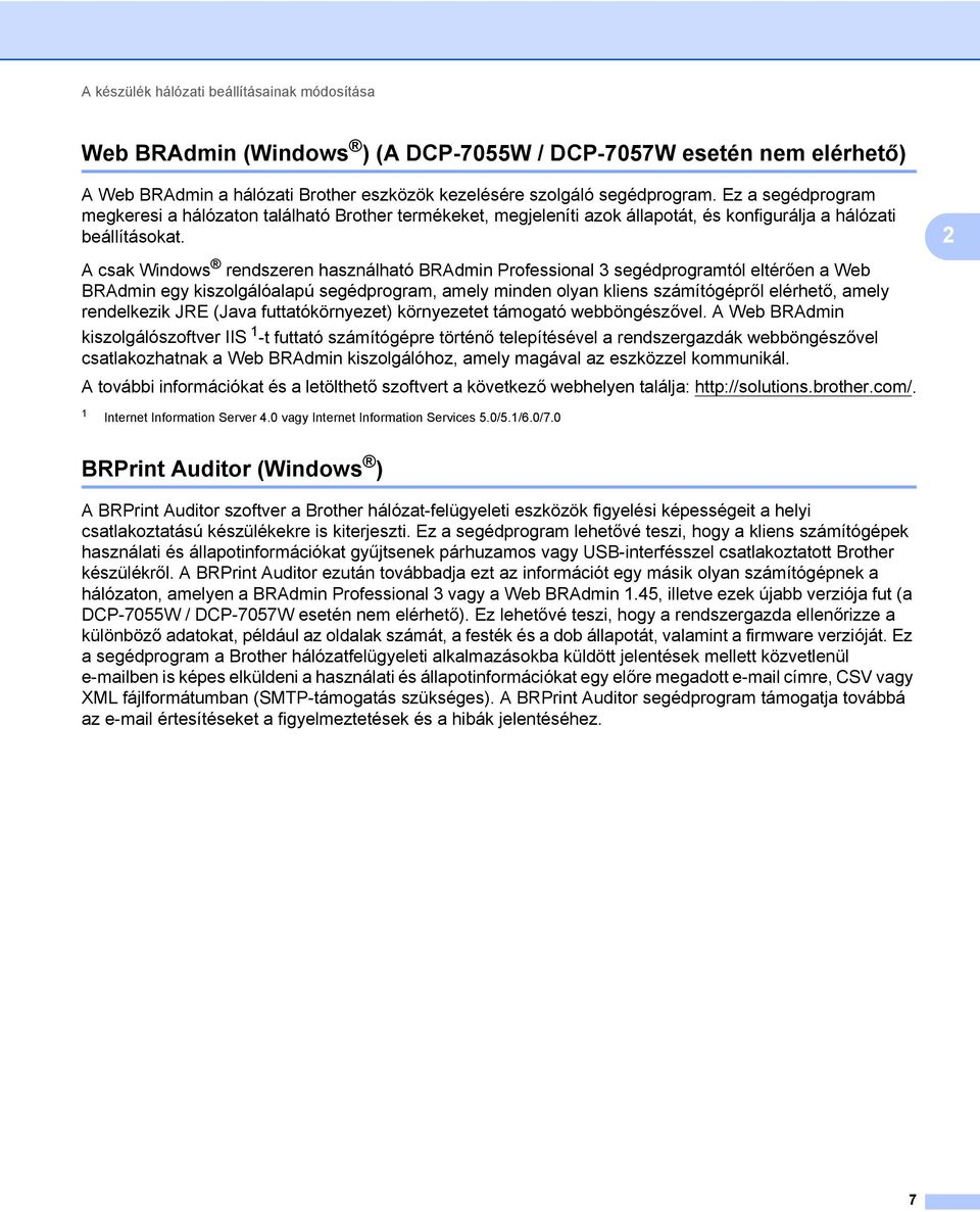 2 A csak Windows rendszeren használható BRAdmin Professional 3 segédprogramtól eltérően a Web BRAdmin egy kiszolgálóalapú segédprogram, amely minden olyan kliens számítógépről elérhető, amely