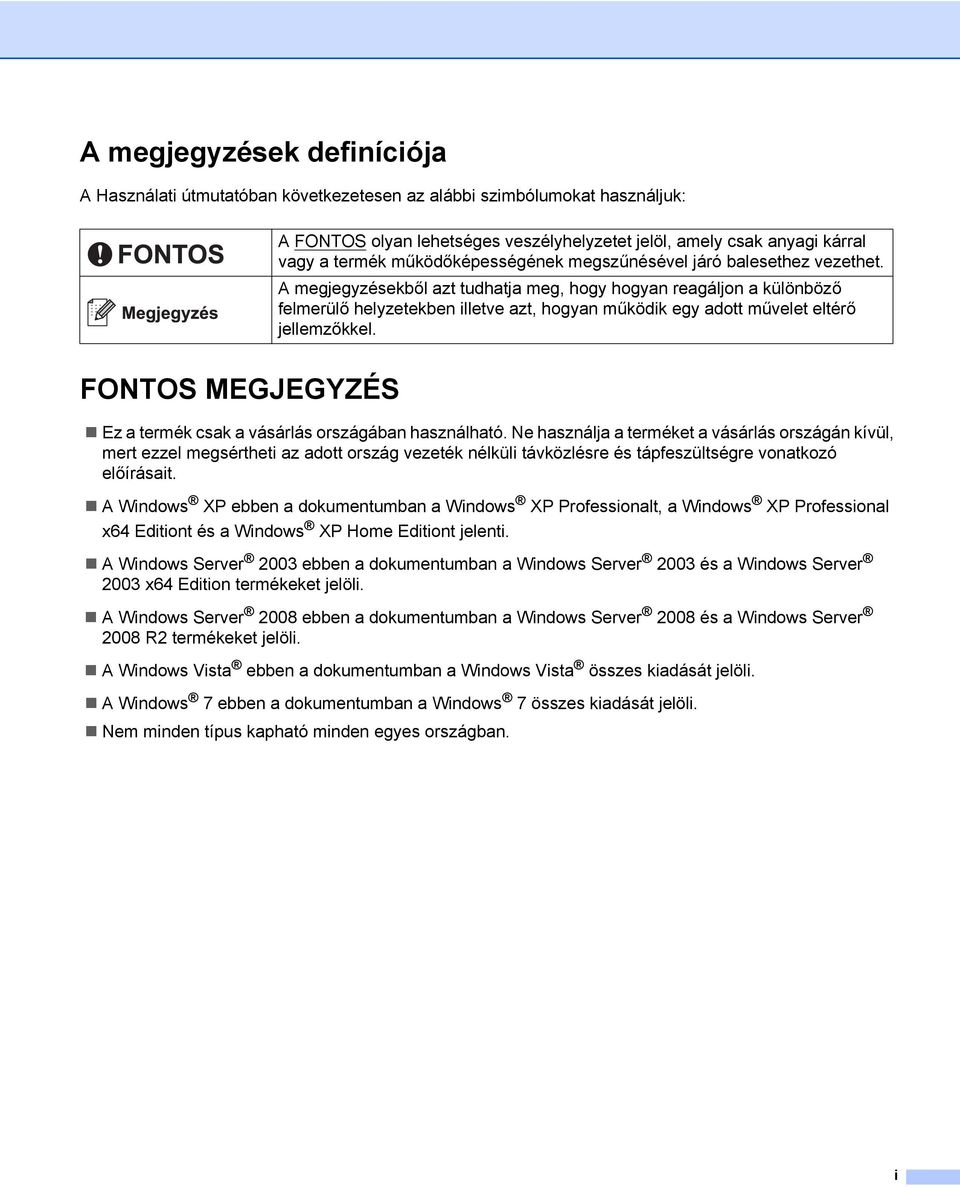 A megjegyzésekből azt tudhatja meg, hogy hogyan reagáljon a különböző felmerülő helyzetekben illetve azt, hogyan működik egy adott művelet eltérő jellemzőkkel.