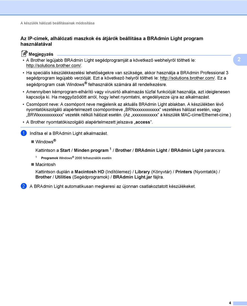 Ezt a következő helyről töltheti le: http://solutions.brother.com/. Ez a segédprogram csak Windows felhasználók számára áll rendelkezésre.