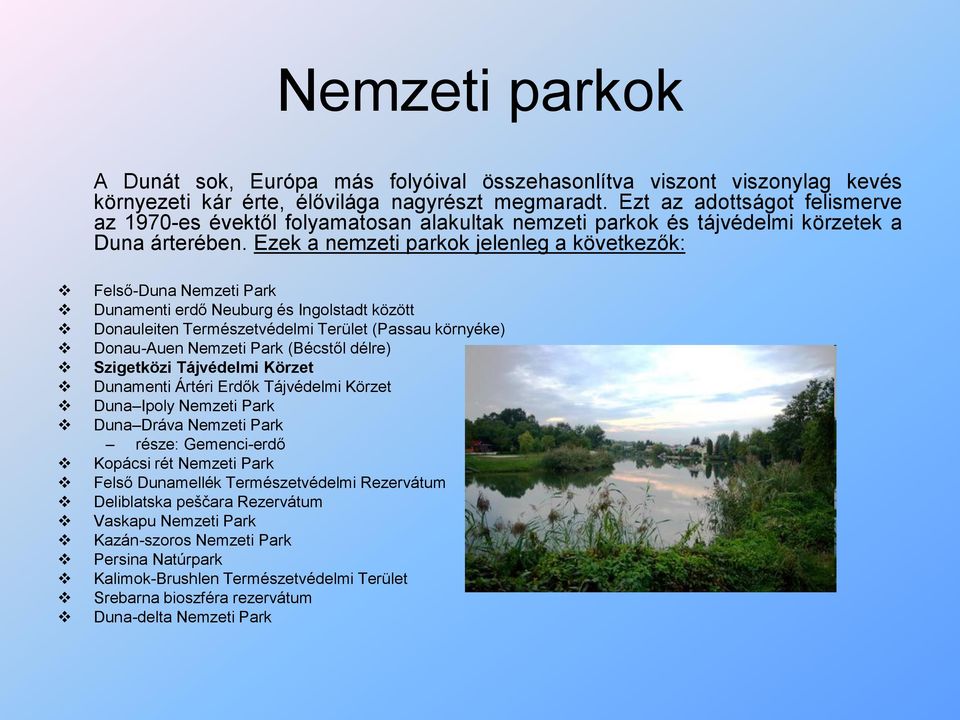 Ezek a nemzeti parkok jelenleg a következők: Felső-Duna Nemzeti Park Dunamenti erdő Neuburg és Ingolstadt között Donauleiten Természetvédelmi Terület (Passau környéke) Donau-Auen Nemzeti Park