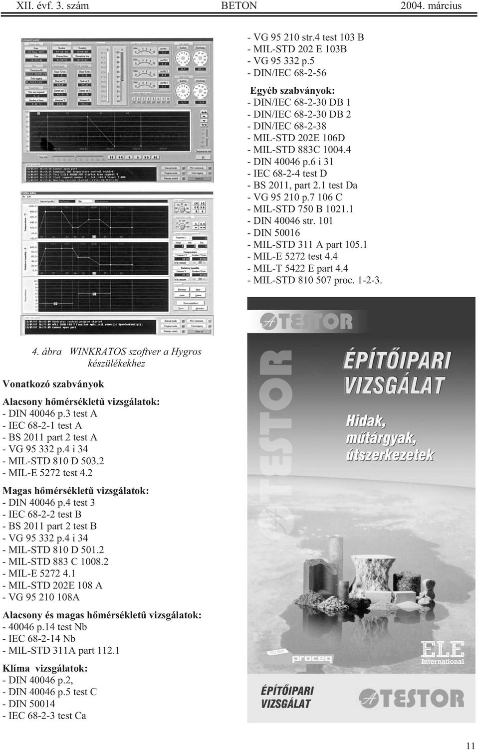 6 i 31 - IEC 68-2-4 test D - BS 2011, part 2.1 test Da - VG 95 210 p.7 106 C - MIL-STD 750 B 1021.1 - DIN 40046 str. 101 - DIN 50016 - MIL-STD 311 A part 105.1 - MIL-E 5272 test 4.