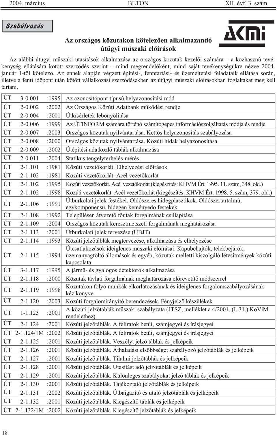 ellátására kötött szerzdés szerint mind megrendelként, mind saját tevékenységükre nézve 2004. január 1-tl kötelez.