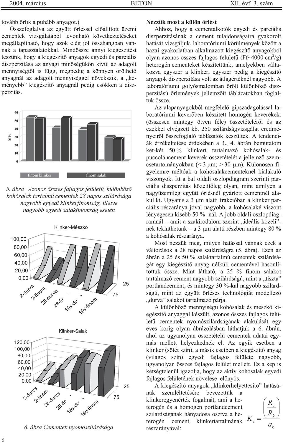 Mindössze annyi kiegészítést teszünk, hogy a kiegészít anyagok egyedi és parciális diszperzitása az anyagi minségükön kívül az adagolt mennyiségtl is függ, mégpedig a könnyen rölhet anyagnál az