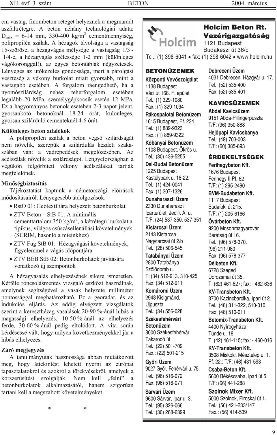 A hézagok távolsága a vastagság 15-szöröse, a hézagvágás mélysége a vastagság 1/3-1/4-e, a hézagvágás szélessége 1-2 mm (különleges vágókoronggal!), az egyes betontáblák négyzetesek.