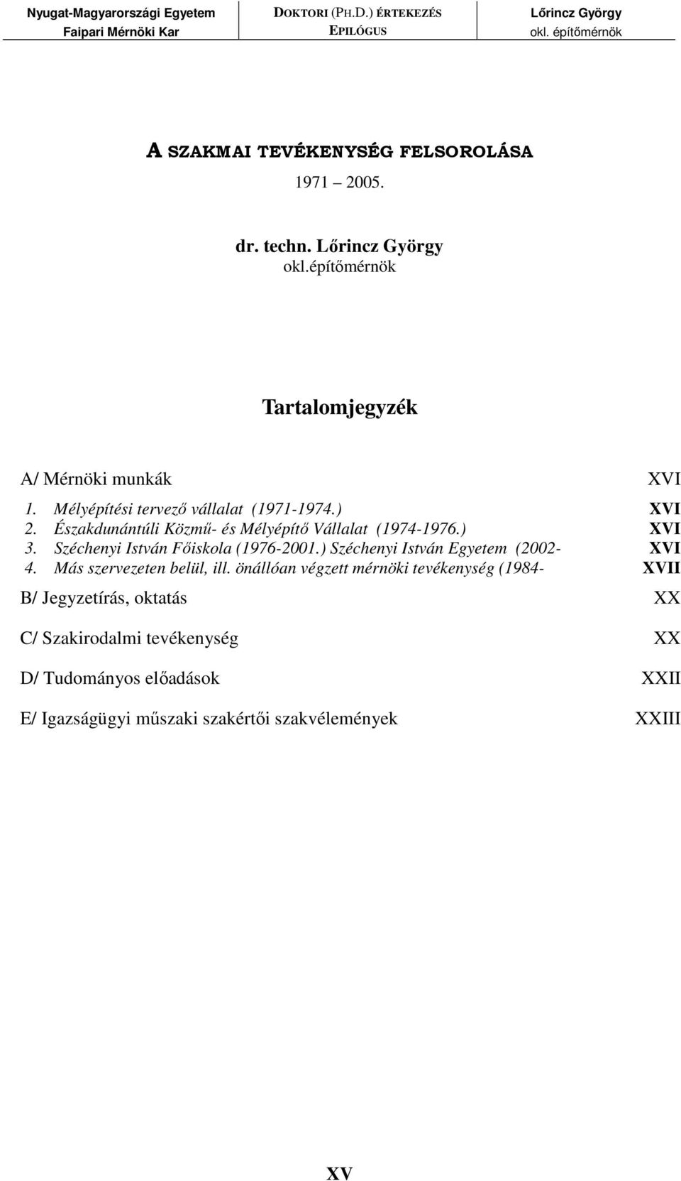 Széchenyi István Fıiskola (1976-2001.) Széchenyi István Egyetem (2002- XVI 4. Más szervezeten belül, ill.