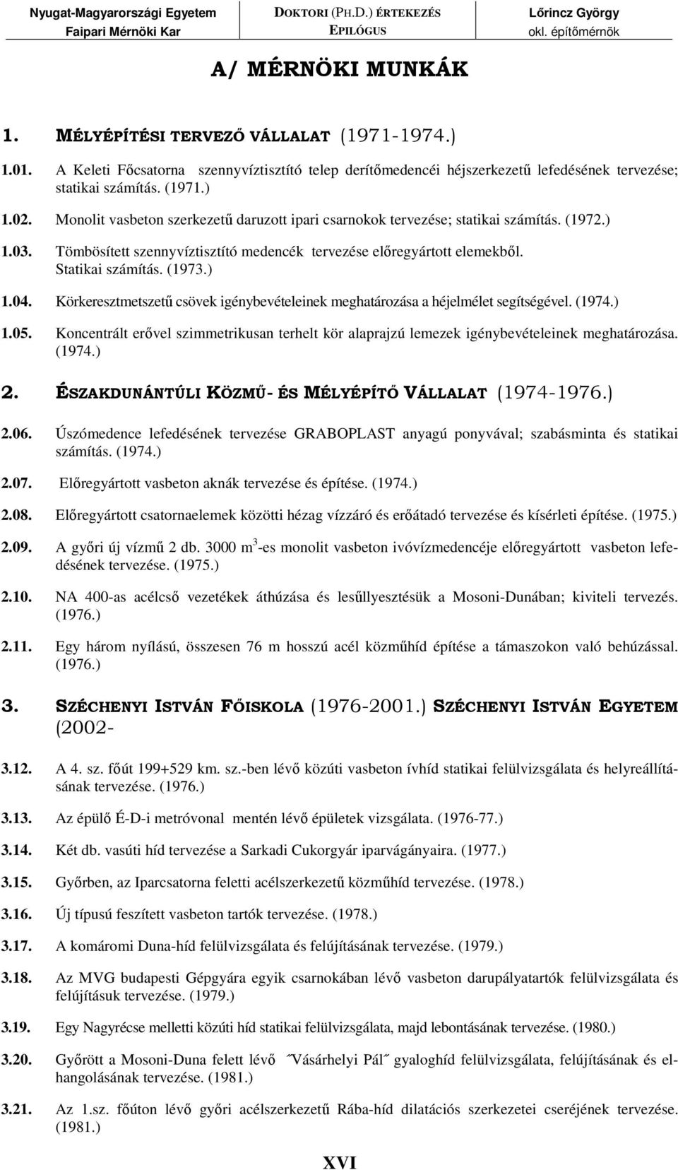 Körkeresztmetszető csövek igénybevételeinek meghatározása a héjelmélet segítségével. (1974.) 1.05. Koncentrált erıvel szimmetrikusan terhelt kör alaprajzú lemezek igénybevételeinek meghatározása.