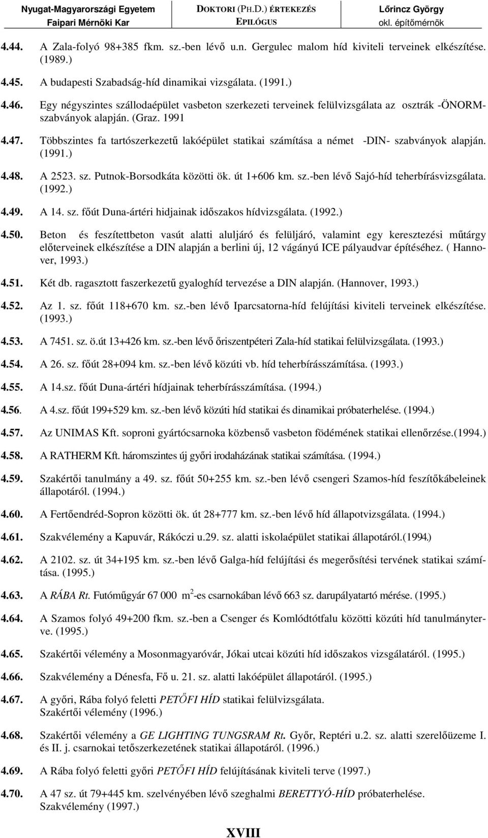 Többszintes fa tartószerkezető lakóépület statikai számítása a német -DIN- szabványok alapján. (1991.) 4.48. A 2523. sz. Putnok-Borsodkáta közötti ök. út 1+606 km. sz.-ben lévı Sajó-híd teherbírásvizsgálata.