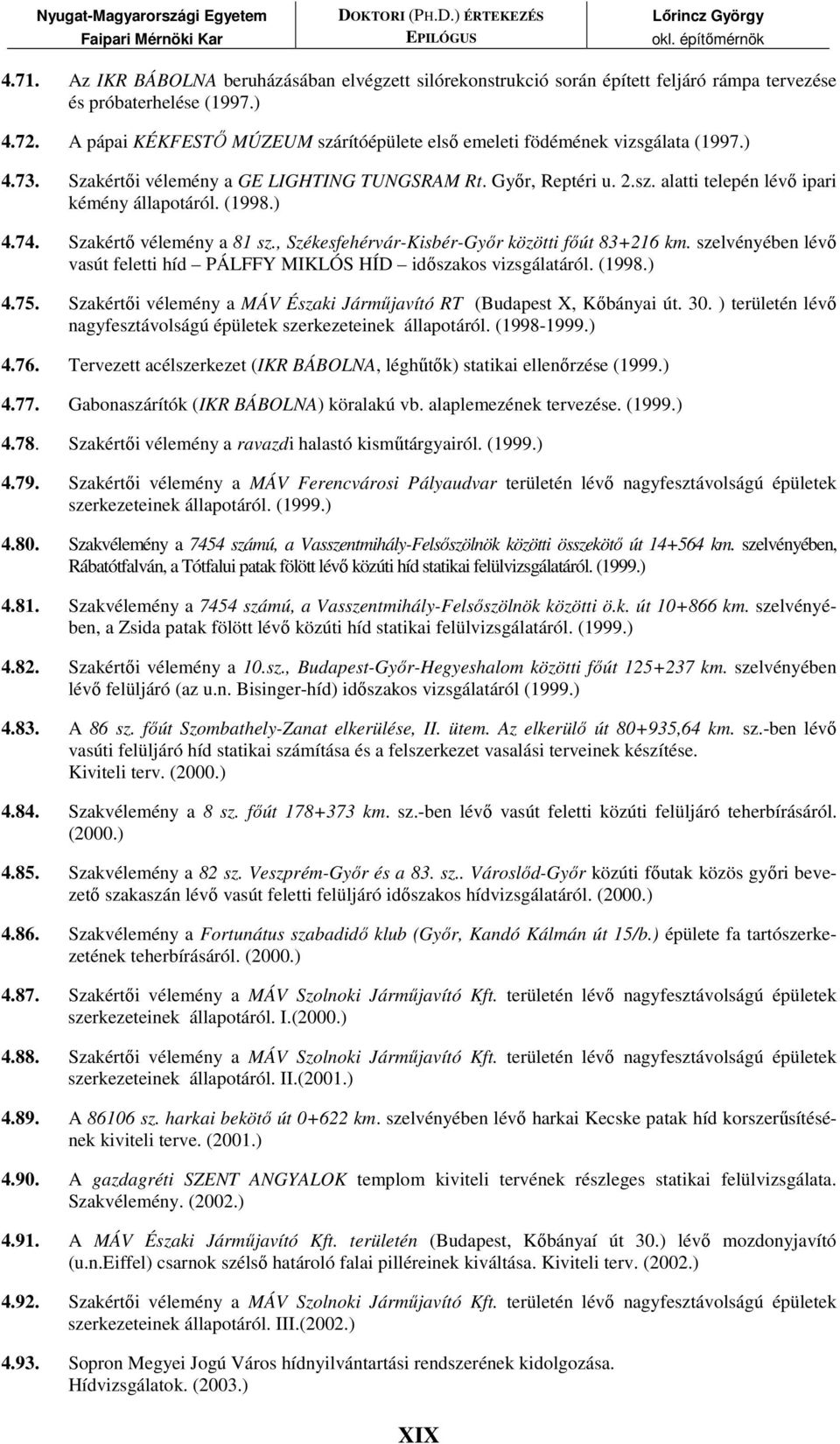 (1998.) 4.74. Szakértı vélemény a 81 sz., Székesfehérvár-Kisbér-Gyır közötti fıút 83+216 km. szelvényében lévı vasút feletti híd PÁLFFY MIKLÓS HÍD idıszakos vizsgálatáról. (1998.) 4.75.